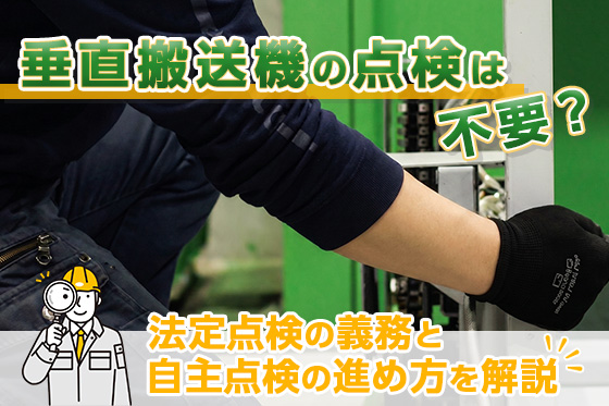 垂直搬送機の点検は不要?法定点検の義務と自主点検の進め方を解説